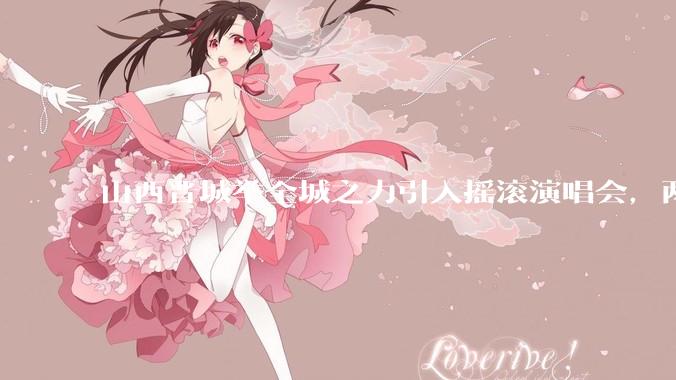 山西晋城举全城之力引入摇滚演唱会，两天接待近 6 万乐迷，一场成功的演唱会能给城市带来怎样的收益？
